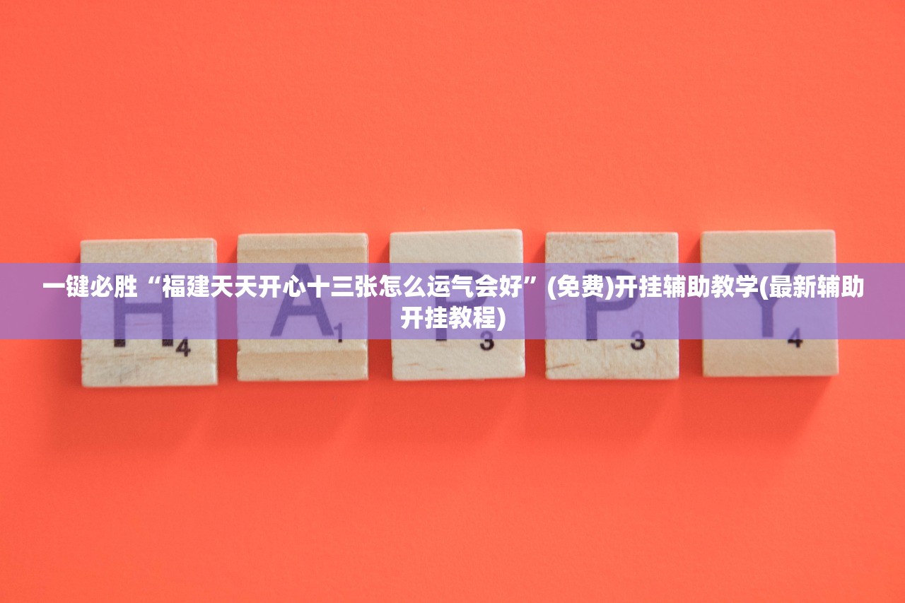一键必胜“福建天天开心十三张怎么运气会好”(免费)开挂辅助教学(最新辅助开挂教程)